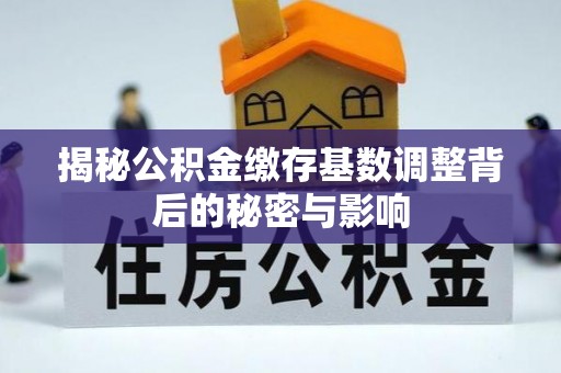 尧都揭秘公积金缴存基数调整背后的秘密与影响