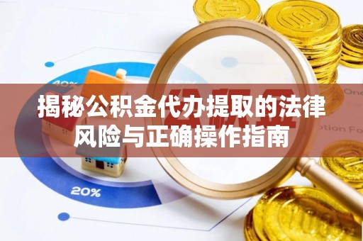 尧都揭秘公积金代办提取的法律风险与正确操作指南