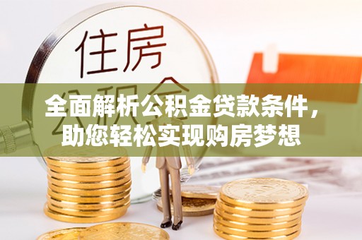 尧都全面解析公积金贷款条件，助您轻松实现购房梦想