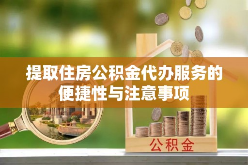 尧都提取住房公积金代办服务的便捷性与注意事项