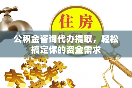 尧都公积金咨询代办提取，轻松搞定你的资金需求