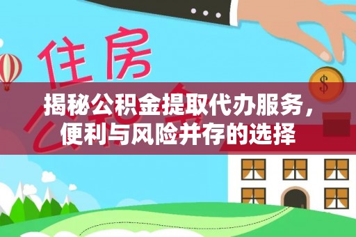 尧都揭秘公积金提取代办服务，便利与风险并存的选择