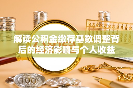 尧都解读公积金缴存基数调整背后的经济影响与个人收益