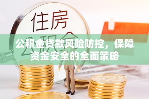 尧都公积金贷款风险防控，保障资金安全的全面策略