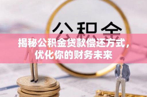 尧都揭秘公积金贷款偿还方式，优化你的财务未来