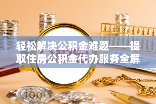 尧都轻松解决公积金难题——提取住房公积金代办服务全解析