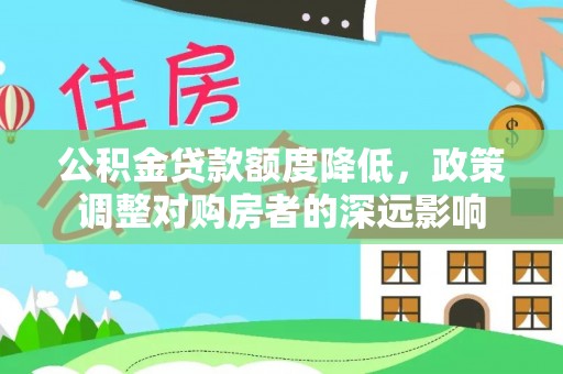 尧都公积金贷款额度降低，政策调整对购房者的深远影响