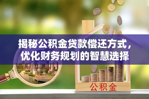尧都揭秘公积金贷款偿还方式，优化财务规划的智慧选择