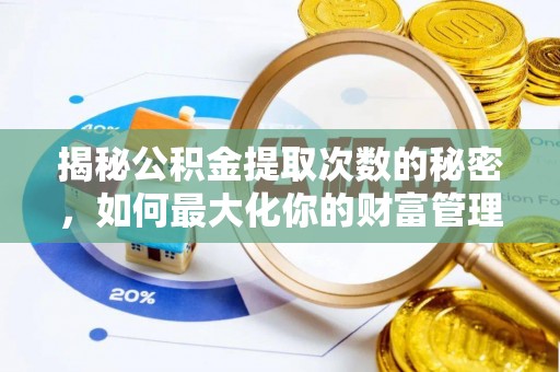 尧都揭秘公积金提取次数的秘密，如何最大化你的财富管理