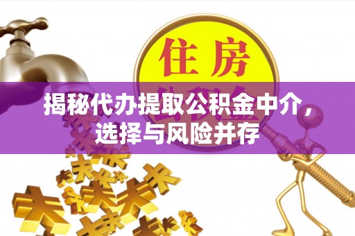 尧都揭秘代办提取公积金中介，选择与风险并存