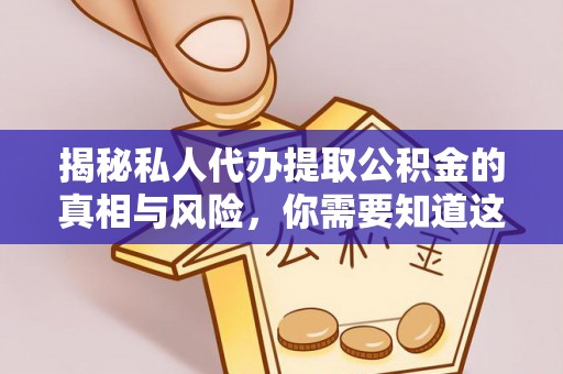 尧都揭秘私人代办提取公积金的真相与风险，你需要知道这些！