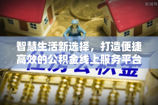 尧都智慧生活新选择，打造便捷高效的公积金线上服务平台