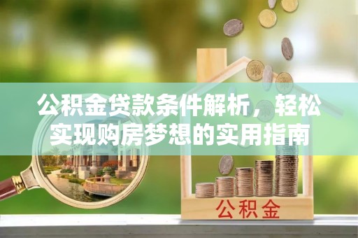 尧都公积金贷款条件解析，轻松实现购房梦想的实用指南