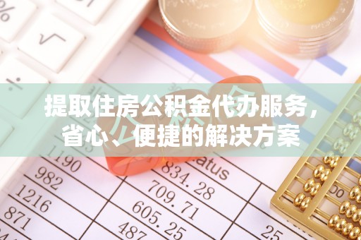尧都提取住房公积金代办服务，省心、便捷的解决方案