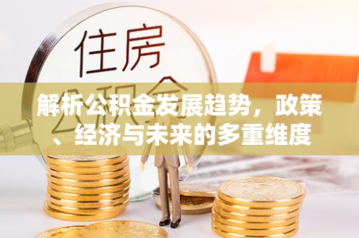 尧都解析公积金发展趋势，政策、经济与未来的多重维度