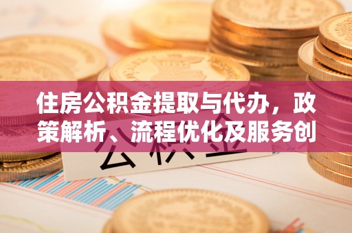 尧都住房公积金提取与代办，政策解析、流程优化及服务创新