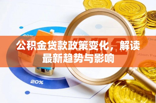 尧都公积金贷款政策变化，解读最新趋势与影响