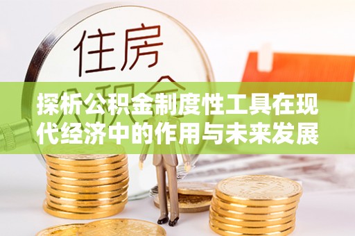 尧都探析公积金制度性工具在现代经济中的作用与未来发展趋势