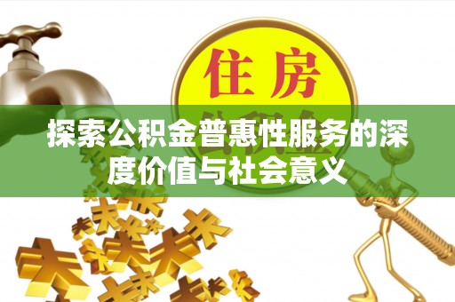 尧都探索公积金普惠性服务的深度价值与社会意义