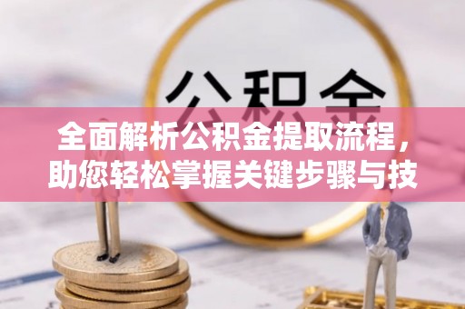 尧都全面解析公积金提取流程，助您轻松掌握关键步骤与技巧