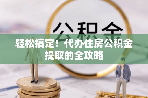 尧都轻松搞定！代办住房公积金提取的全攻略