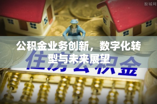 尧都公积金业务创新，数字化转型与未来展望
