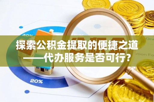 尧都探索公积金提取的便捷之道——代办服务是否可行？