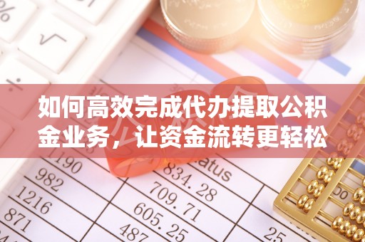 尧都如何高效完成代办提取公积金业务，让资金流转更轻松