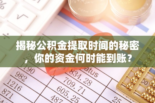 尧都揭秘公积金提取时间的秘密，你的资金何时能到账？