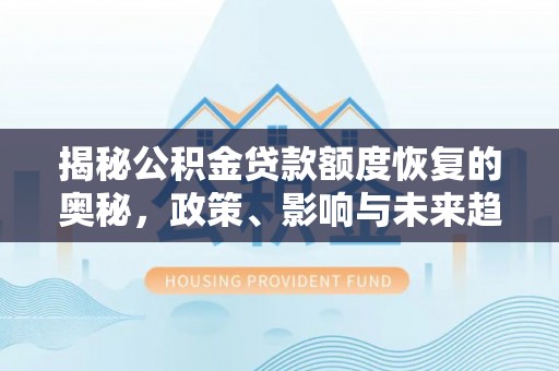 尧都揭秘公积金贷款额度恢复的奥秘，政策、影响与未来趋势