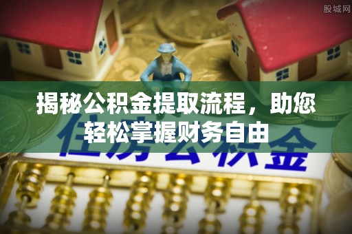 尧都揭秘公积金提取流程，助您轻松掌握财务自由