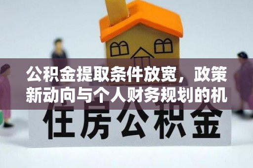 尧都公积金提取条件放宽，政策新动向与个人财务规划的机遇