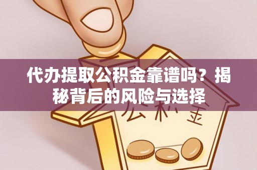 尧都代办提取公积金靠谱吗？揭秘背后的风险与选择
